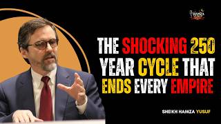 THE SHOCKING 250-YEAR CYCLE THAT ENDS EVERY EMPIRE || BY SHEIKH HAMZA YUSUF