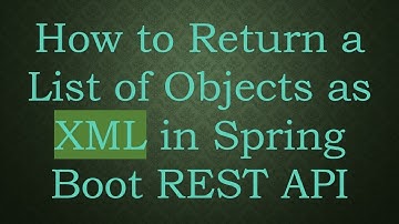 How to Return a List of Objects as XML in Spring Boot REST API