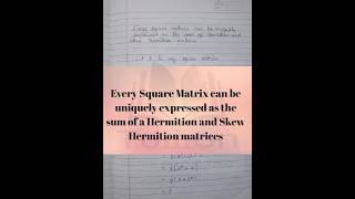 every square matrix can be uniquely expressed as the sum of hermitian and skew hermitian matrices