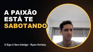 O Ego é Seu Inimigo (Ryan Holiday): por que a paixão sabota seus projetos
