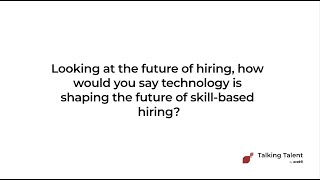 Level Up: How is technology shaping the future of skill-based hiring? | Talking Talent