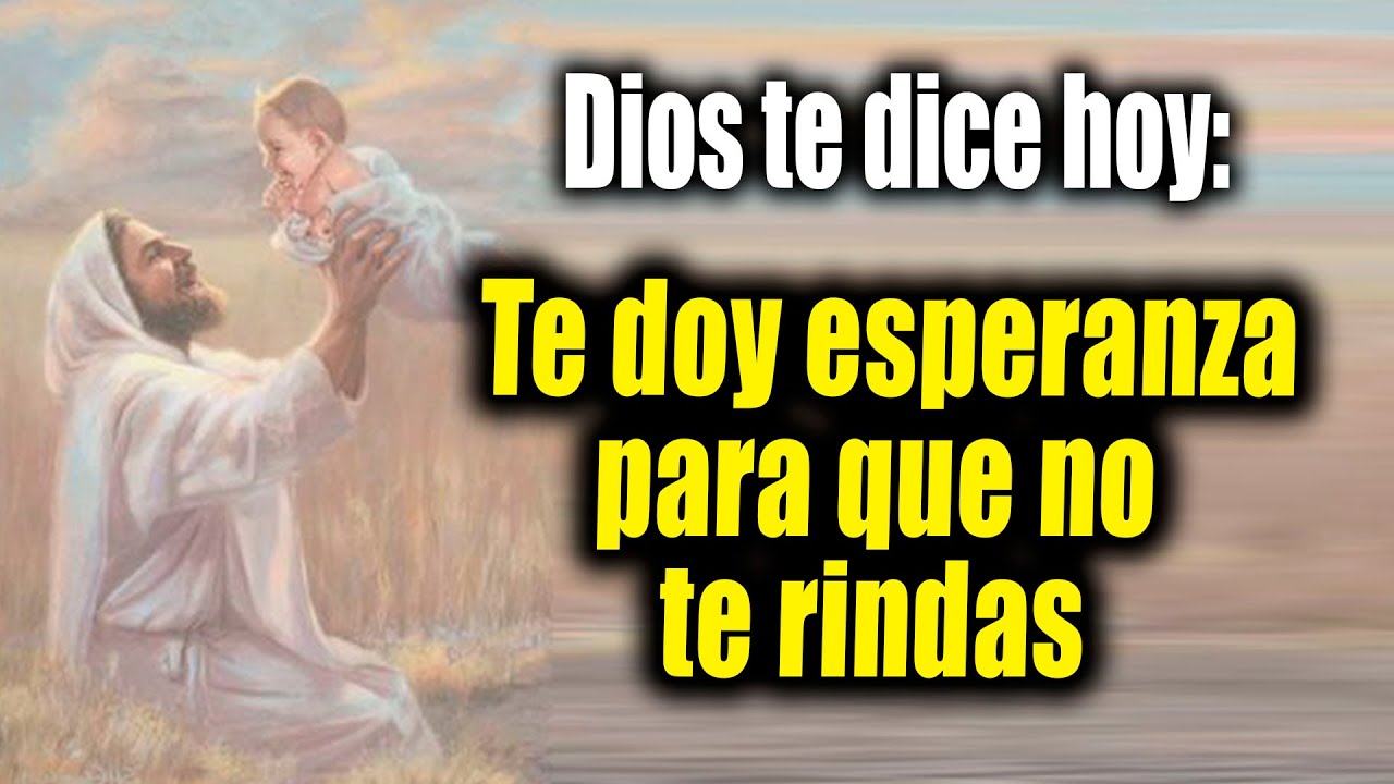 DIOS TE DICE HOY - Te doy esperanza para que no te rindas - YouTube