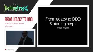 Boiling Frogs 2016 - Andrzej Krzywda - From legacy to DDD