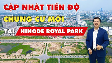 Cập nhật tiến độ CHUNG CƯ MỚI tại Khu đô thị Hinode Royal Park | Kim Chung - Di Trạch