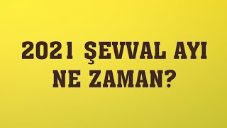 2021 Şevval Ayı Ne Zaman?
