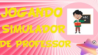 jogando um simulador de professor