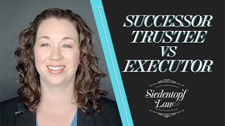 Successor Trustee vs Executor: What's the Difference? | Siedentopf Law