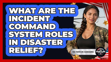 What Are The Incident Command System Roles In Disaster Relief? - The Frontline Guardians