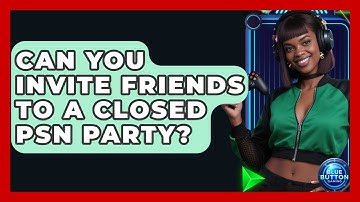 Can You Invite Friends To A Closed PSN Party? - Blue Button Gaming
