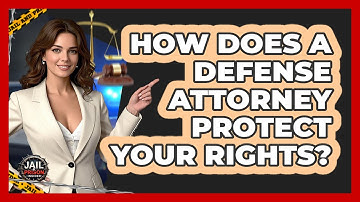 How Does A Defense Attorney Protect Your Rights? - Jail & Prison Insider