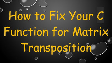 How to Fix Your C Function for Matrix Transposition