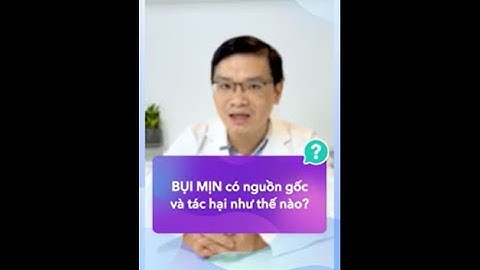Bụi mịn: Nguồn gốc và tác hại khôn lường cho sức khỏe - ThS. BS. CKI. Dương Minh Ngọc