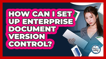 How Can I Set Up Enterprise Document Version Control? - Docs and Sheets Pro