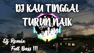 DJ KAU TINGGAL TURUN NAIK TERUS - DJ REMIX FULL BASS