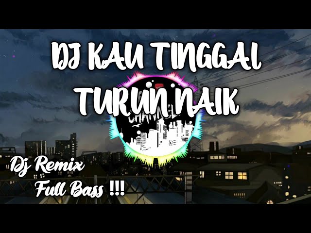 DJ KAU TINGGAL TURUN NAIK TERUS - DJ REMIX FULL BASS class=