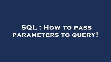 SQL : How to pass parameters to query?