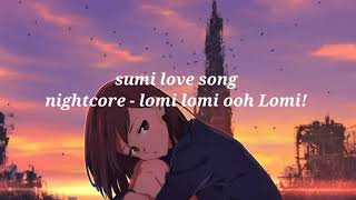 Sumi Love Song Nightcore Version Lomi Lomi Ooh Ilomi