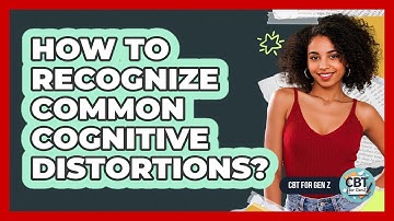 How To Recognize Common Cognitive Distortions?