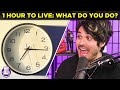 What If You Only Had 1 HOUR to Live??