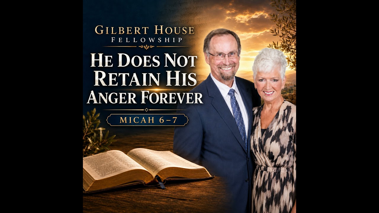 Gilbert House Fellowship #489: Micah 6–7