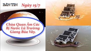 Chùa Quan Âm Các Bị Nước Lũ Trường Giang Bủa Vây | Tin Tức Ngày 15/7.@TinTucTrongNgaynay