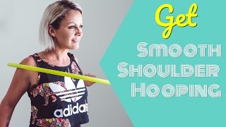 How to Shoulder Hoop - Get Smooth Shoulder Hooping