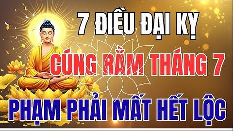 7 ĐIỀU ĐẠI KỴ KHI CÚNG RẰM THÁNG 7 AI CŨNG NÊN BIẾT – PHẠM VÀO MẤT HẾT LỘC TRỜI