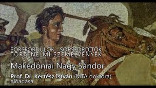 Sorsfordulók - Sorsfordítók: Makedóniai Nagy Sándor - Dr. Kertész István előadása