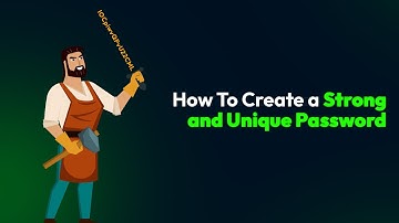 How To Create a Strong and Unique Password