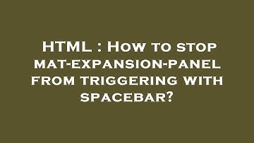 HTML : How to stop  mat-expansion-panel  from triggering with spacebar?