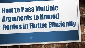 How to Pass Multiple Arguments to Named Routes in Flutter Efficiently