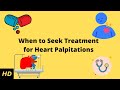 When To Seek Treatment For Heart Palpitations When To Seek Treatment For Heart Palpitations