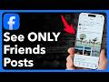 How To See Only Your Friends Posts On Facebook