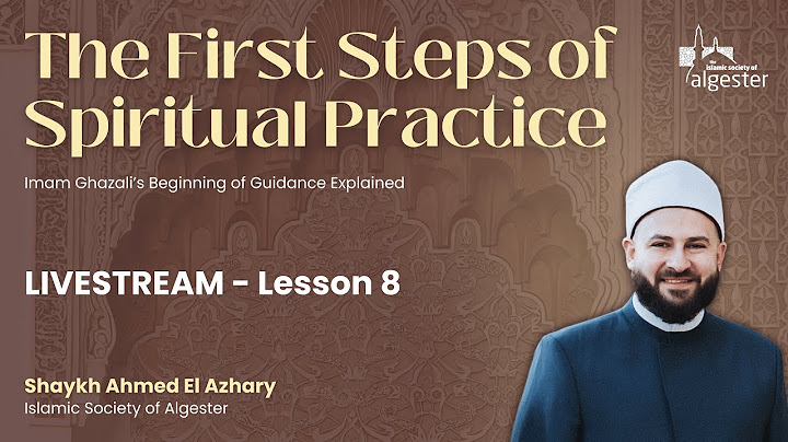 Lesson 8 - The First Steps of Spiritual Practice - Imam Ghazali’s Beginning of Guidance Explained