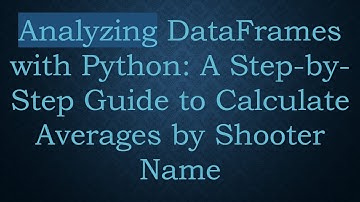 Analyzing DataFrames with Python: A Step-by-Step Guide to Calculate Averages by Shooter Name