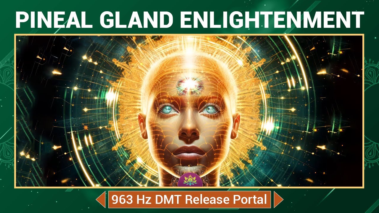Pineal Gland Enlightenment - 963 Hz DMT Release Portal: Activate The ...