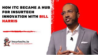 How ITC Became a Hub for InsurTech Innovation with Bill Harris