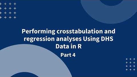 Performing crosstabulation and regression analyses using DHS data in R - Part 4