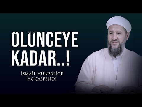 ÖLÜNCEYE KADAR..! - İsmail Hünerlice Hocaefendi