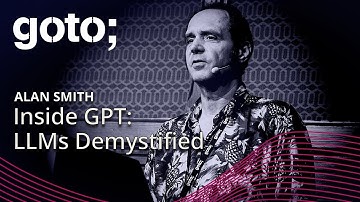 Inside GPT – Large Language Models Demystified • Alan Smith • GOTO 2024