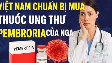 Việt Nam chuẩn bị mua thuốc ung thư Pembroria của Nga – Hy vọng mới hay bài toán nhiều ẩn số?