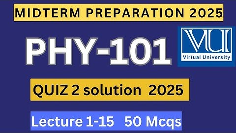 PHY101 Quiz 2 solution spring 2025 | 50 mcqs lectures 1-15 | PHY101 Midterm preparation mcqs