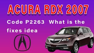 2007 Acura RDX Code P2263  What is the fixes idea 2007 Acura Rdx Code P2263