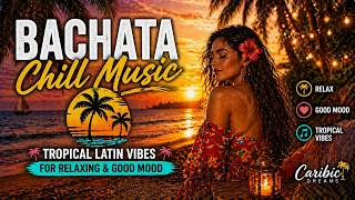 Bachata Chill Music 🌴 Tropical Latin Vibes for Relaxing &amp; Good Mood Vol. 018 🌊