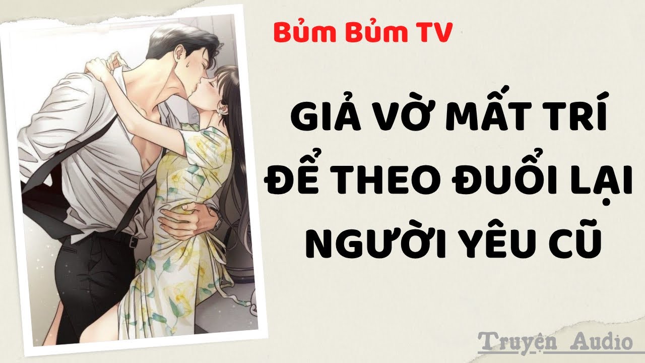 Truyện Audio | GIẢ VỜ MẤT TRÍ ĐỂ KHÔNG MẤT EM | Bủm Bủm TV
