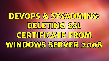 DevOps & SysAdmins: Deleting SSL certificate from Windows Server 2008