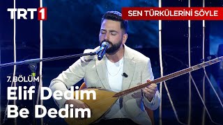 Elif Dedim Be Dedim - Sen Türkülerini Söyle 7. Bölüm