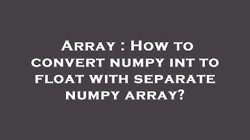 Array : How to convert numpy int to float with separate numpy array?