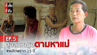 EP.5 พี่สุขสมหญิงตามหาแม่ พลัดพราก 15 ปี : อีเต้ย อีจัน EtoeyEjan