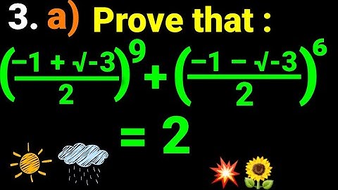 3. a) ((–1+ √–3)/2)⁹ + ((–1– √–3)/2)⁶ =2 Prove that: [(–1 + sqrt(–3))/2]^9 + [(–1– sqrt(–3))/2]^6 =2